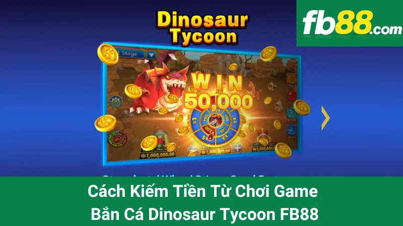 Cách Kiếm Tiền Từ Chơi Game Bắn Cá Dinosaur Tycoon FB88 1 Cách Kiếm Tiền Từ Chơi Game Bắn Cá Dinosaur Tycoon FB88