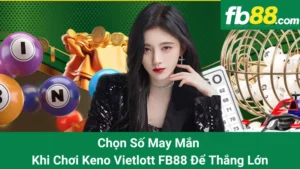 Chọn Số May Mắn Khi Chơi Keno Vietlott FB88 Để Thắng Lớn