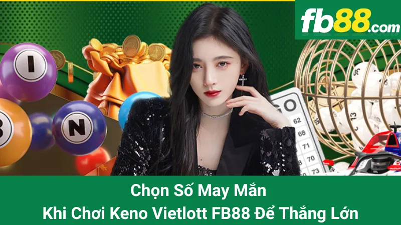 Chọn Số May Mắn Khi Chơi Keno Vietlott FB88 Để Thắng Lớn 1 Chọn Số May Mắn Khi Chơi Keno Vietlott FB88 Để Thắng Lớn