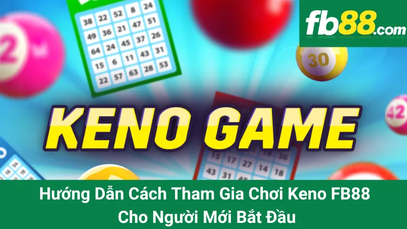 Hướng Dẫn Cách Tham Gia Chơi Keno FB88 Cho Người Mới Bắt Đầu 1 Hướng Dẫn Cách Tham Gia Chơi Keno FB88 Cho Người Mới Bắt Đầu
