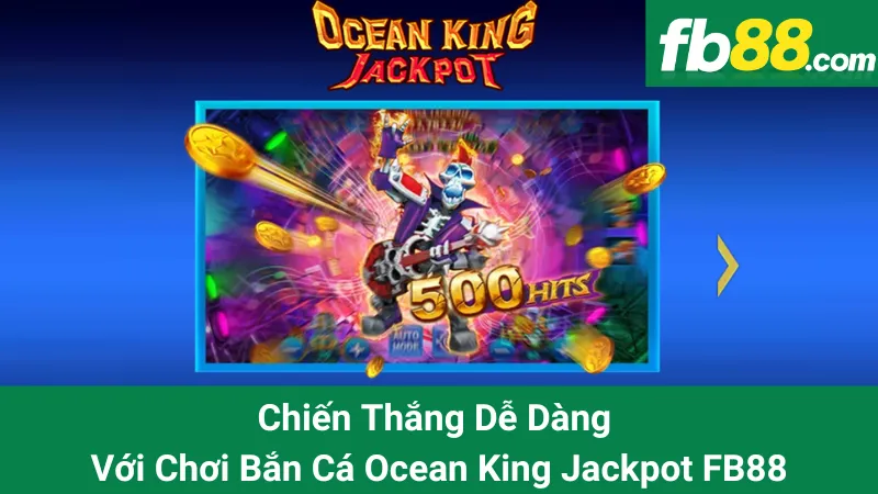 Chiến Thắng Dễ Dàng Với Chơi Bắn Cá Ocean King Jackpot FB88 1 Chiến Thắng Dễ Dàng Với Chơi Bắn Cá Ocean King Jackpot FB88