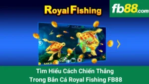Tìm Hiểu Cách Chiến Thắng Trong Bắn Cá Royal Fishing FB88