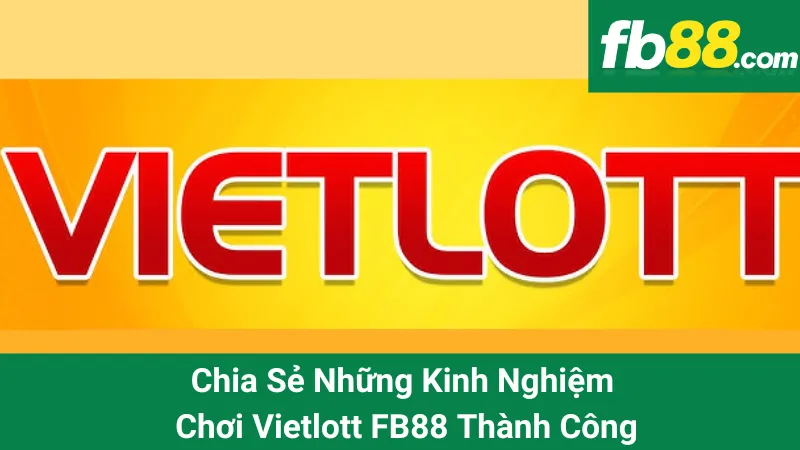 Chia Sẻ Những Kinh Nghiệm Chơi Vietlott FB88 Thành Công 1 Chia Sẻ Những Kinh Nghiệm Chơi Vietlott FB88 Thành Công