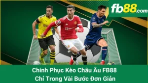 Chinh Phục Kèo Châu Âu FB88 Chỉ Trong Vài Bước Đơn Giản