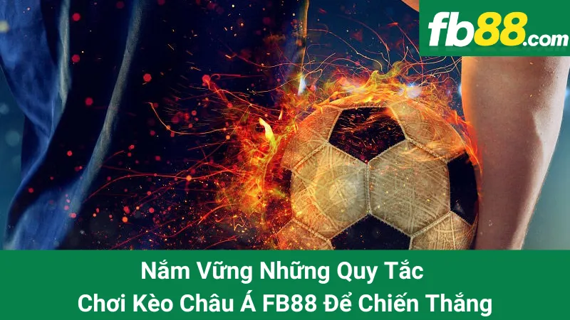 Nắm Vững Những Quy Tắc Chơi Kèo Châu Á FB88 Để Chiến Thắng 1 Nắm Vững Những Quy Tắc Chơi Kèo Châu Á FB88 Để Chiến Thắng