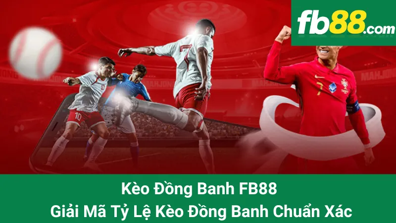 Kèo Đồng Banh FB88 - Giải Mã Tỷ Lệ Kèo Đồng Banh Chuẩn Xác 1 Kèo Đồng Banh FB88 - Giải Mã Tỷ Lệ Kèo Đồng Banh Chuẩn Xác