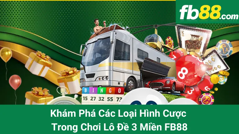Khám Phá Các Loại Hình Cược Trong Chơi Lô Đề 3 Miền FB88 1 Khám Phá Các Loại Hình Cược Trong Chơi Lô Đề 3 Miền FB88