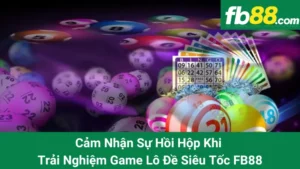 Cảm Nhận Sự Hồi Hộp Khi Trải Nghiệm Game Lô Đề Siêu Tốc FB88