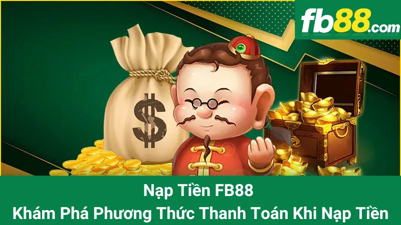 Nạp Tiền FB88 - Khám Phá Phương Thức Thanh Toán Khi Nạp Tiền 1 Nạp Tiền FB88 - Khám Phá Phương Thức Thanh Toán Khi Nạp Tiền