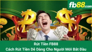 Rút Tiền FB88 - Cách Rút Tiền Dễ Dàng Cho Người Mới Bắt Đầu